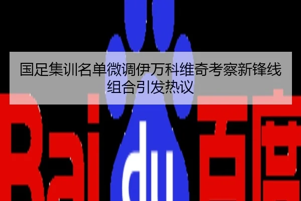 国足集训名单微调伊万科维奇考察新锋线组合引发热议