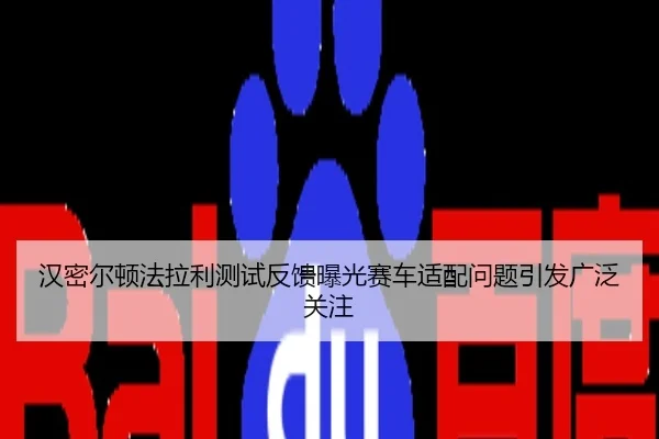 汉密尔顿法拉利测试反馈曝光赛车适配问题引发广泛关注